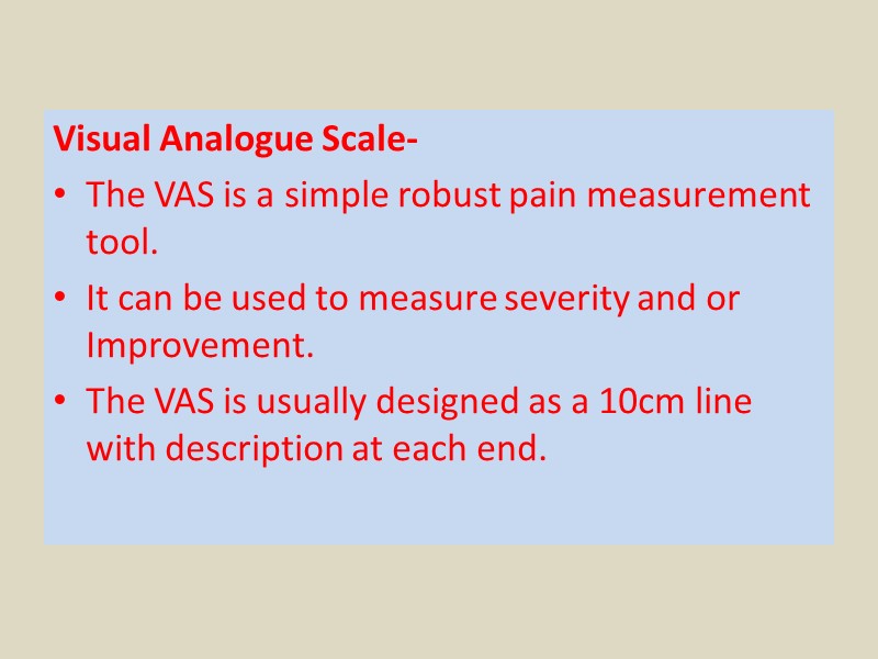Visual Analogue Scale-  The VAS is a simple robust pain measurement tool. It